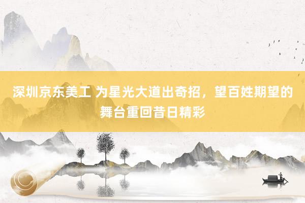 深圳京东美工 为星光大道出奇招，望百姓期望的舞台重回昔日精彩