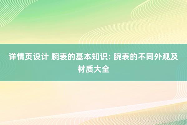 详情页设计 腕表的基本知识: 腕表的不同外观及材质大全