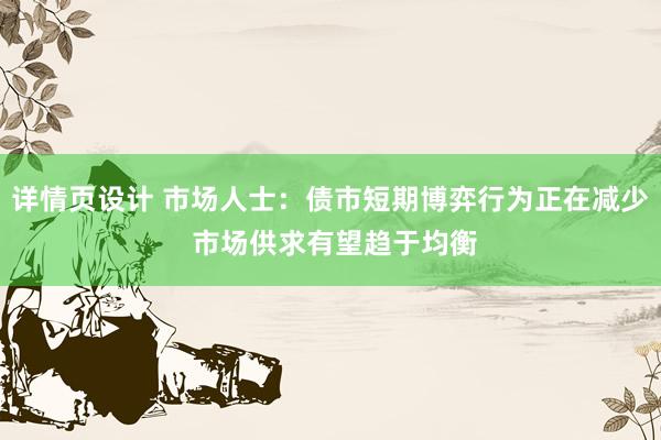 详情页设计 市场人士：债市短期博弈行为正在减少 市场供求有望趋于均衡