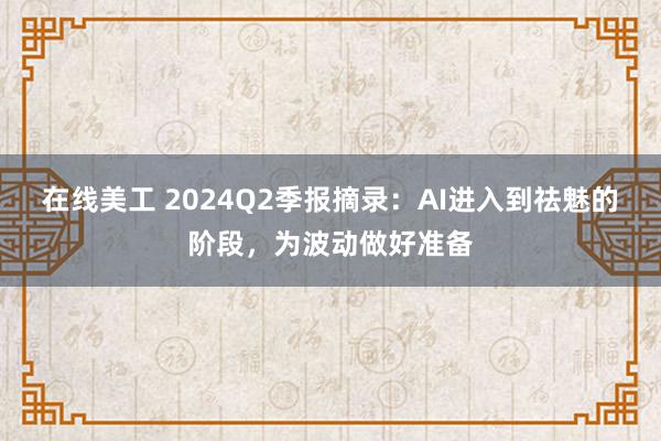 在线美工 2024Q2季报摘录：AI进入到祛魅的阶段，为波动做好准备