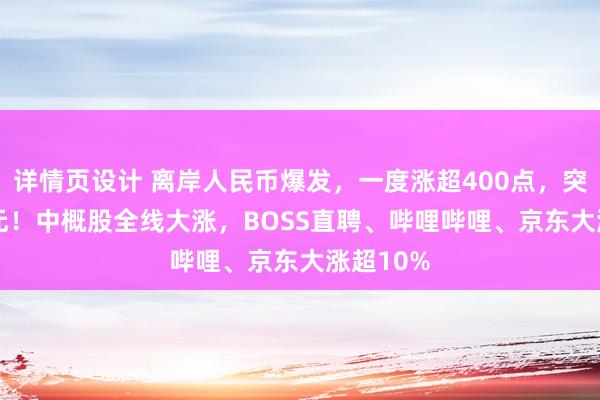 详情页设计 离岸人民币爆发，一度涨超400点，突破7.02元！中概股全线大涨，BOSS直聘、哔哩哔哩、京东大涨超10%